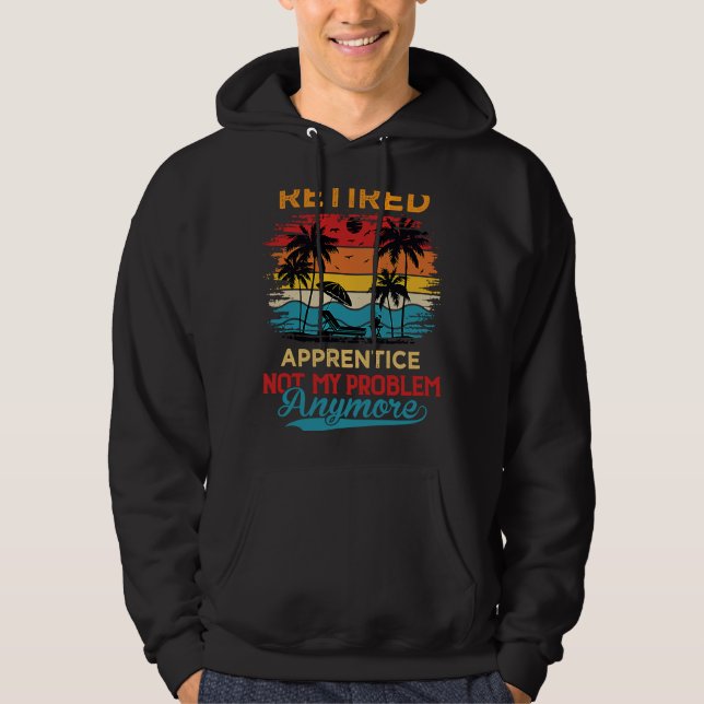 Retired Apprentice Not My Problem Anymore Retireme Hoodie (Front)