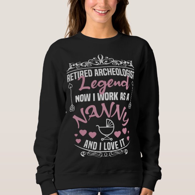 Retired Archeologist Legend Work As A Nanny Archeo Sweatshirt (Front)