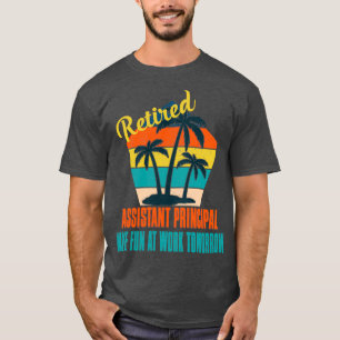 Retired Assistant Principal Have Fun at Work Tomor T-Shirt