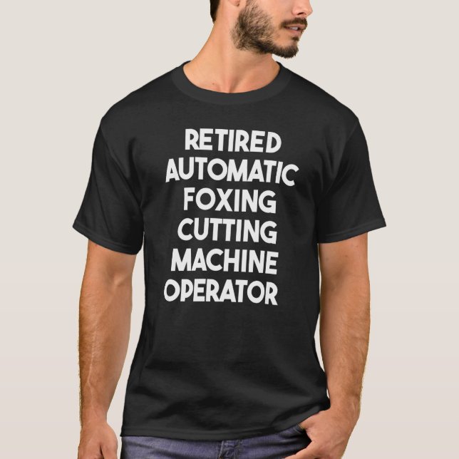 Retired Automatic Foxing Cutting Machine Operator  T-Shirt (Front)