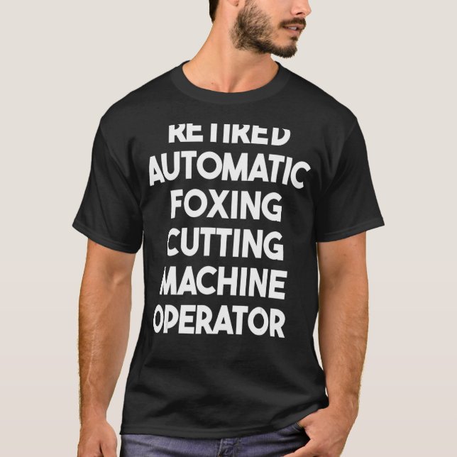 Retired Automatic Foxing Cutting Machine Operator T-Shirt (Front)