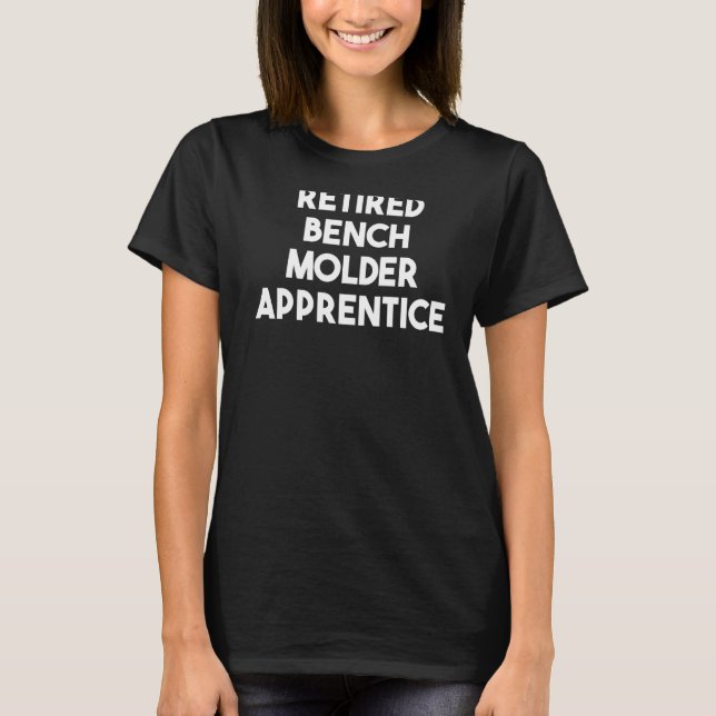 Retired Bench Moulder Apprentice T-Shirt (Front)