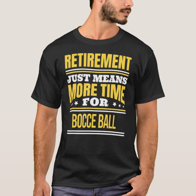 Retired Bocce Ball Saying Retirement T-Shirt (Front)