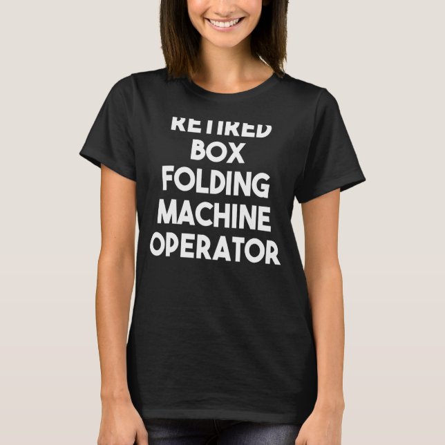Retired Box Folding Machine Operator T-Shirt (Front)
