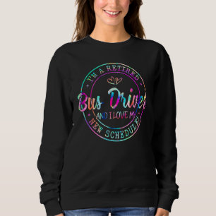 Retired Bus Driver And I Love My New Schedule Reti Sweatshirt