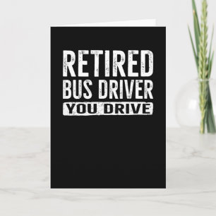 Retired Bus Driver Funny You Drive Card