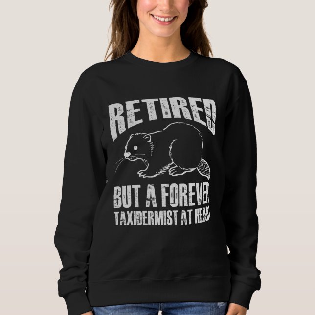 retired but a forever taxidermist at heart sweatshirt (Front)