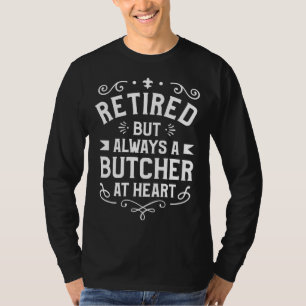 Retired But Always A Butcher At Heart Butchery But T-Shirt