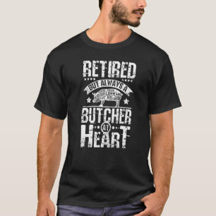 Retired But Always A Butcher At Heart T-Shirt