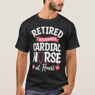 Retired But Always A Cardiac Nurse At Heart Cardio T-Shirt
