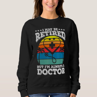 Retired But Always A Doctor Medical School Doctors Sweatshirt