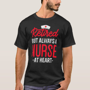 Retired But Always a Nurse at Heart T-Shirt