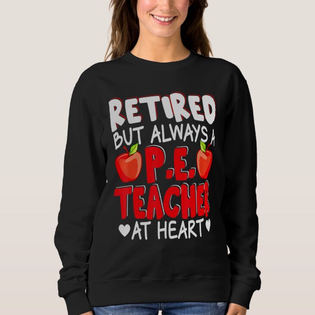 Retired But Always A PE Teacher At Heart Retiremen Sweatshirt (Front)