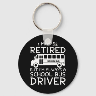 Retired But Always A School Bus Driver Key Ring