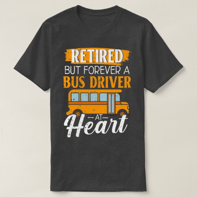 Retired But Forever A Bus Driver At Heart Retiree  T-Shirt (Design Front)