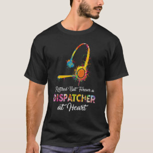 Retired but forever a dispatcher at heart T-Shirt