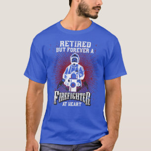 Retired But Forever A Firefighter At Heart Firefig T-Shirt