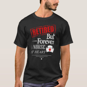 Retired But Forever A Nurse At Heart best Nurse T-Shirt