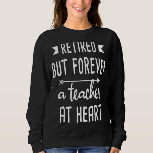 Retired But Forever A Teacher At Heart Educators T Sweatshirt