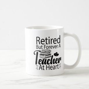 Retired But Forever A Teacher At Heart Retirement Coffee Mug