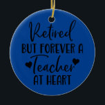 Retired But Forever a Teacher at Heart Teacher Ceramic Ornament<br><div class="desc">Retired But Forever a Teacher at Heart Teacher Retirement Gift. Perfect gift for your dad,  mum,  papa,  men,  women,  friend and family members on Thanksgiving Day,  Christmas Day,  Mothers Day,  Fathers Day,  4th of July,  1776 Independent day,  Veterans Day,  Halloween Day,  Patrick's Day</div>