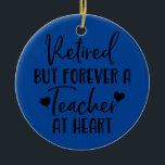 Retired But Forever a Teacher at Heart Teacher Ceramic Ornament<br><div class="desc">Retired But Forever a Teacher at Heart Teacher Retirement Gift. Perfect gift for your dad,  mum,  papa,  men,  women,  friend and family members on Thanksgiving Day,  Christmas Day,  Mothers Day,  Fathers Day,  4th of July,  1776 Independent day,  Veterans Day,  Halloween Day,  Patrick's Day</div>