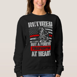Retired But Forever Firefighter At Heart Sweatshirt
