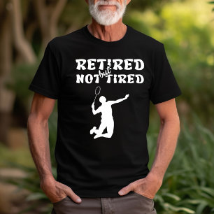 Retired but not tired retirement badminton sports T-Shirt