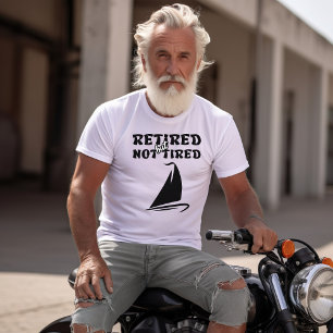 Retired but not tired retirement sailing sports T-Shirt