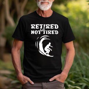 Retired but not tired retirement surfing sports T-Shirt