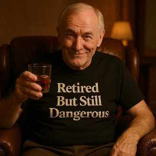 Retired But Still Dangerous T-Shirt