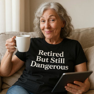Retired But Still Dangerous T-Shirt