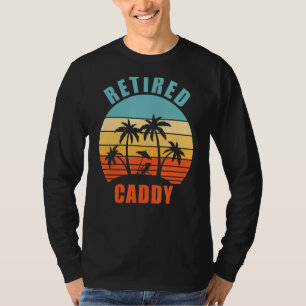 Retired Caddy Funny Golf Caddy Happy Retirement T-Shirt