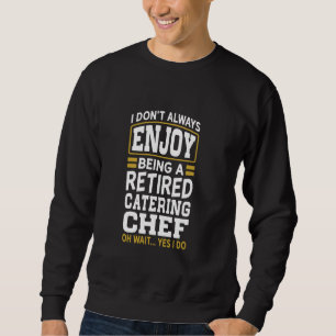 Retired Catering Chef Don't Enjoy Retired Sweatshirt