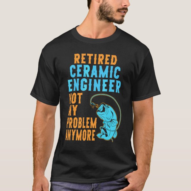Retired Ceramic Engineer Fishing  Retirement T-Shirt (Front)