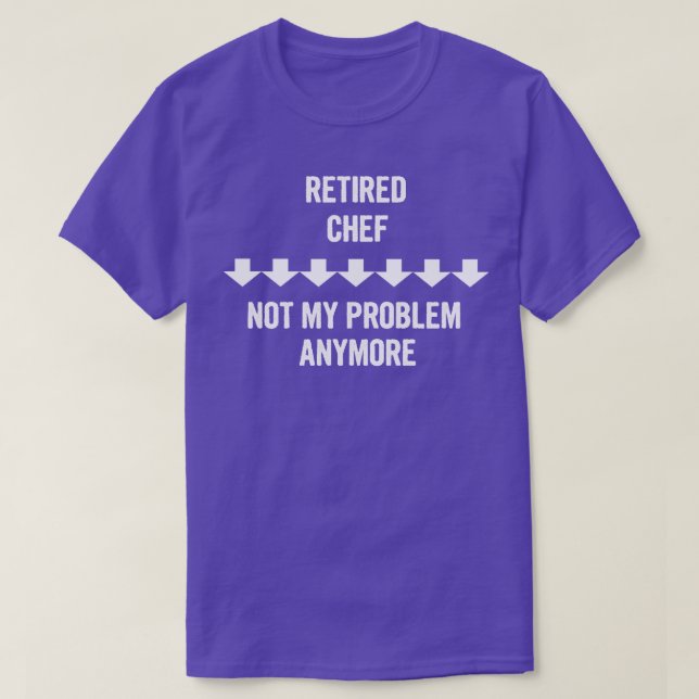 Retired Chef Not My Problem Anymore T-Shirt (Design Front)