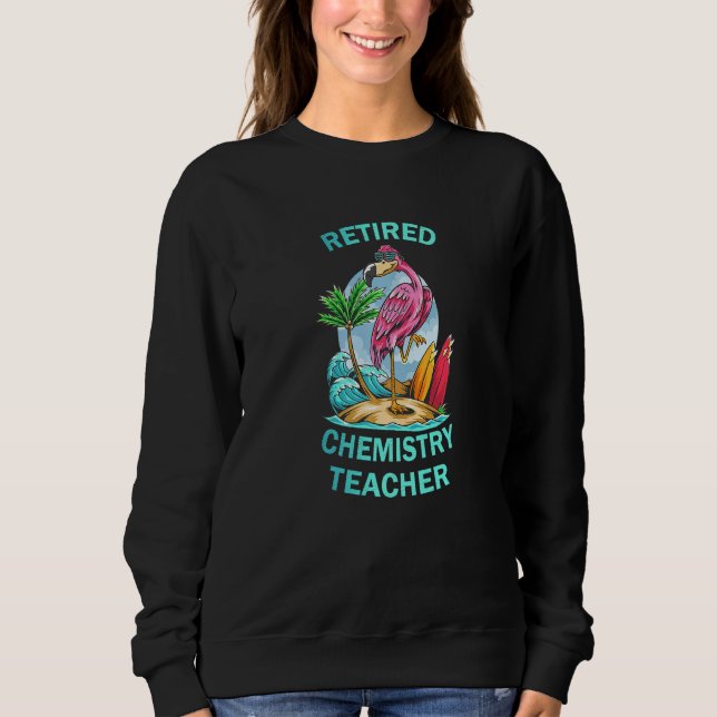 Retired Chemestry Teacher  Flamingo Sweatshirt (Front)