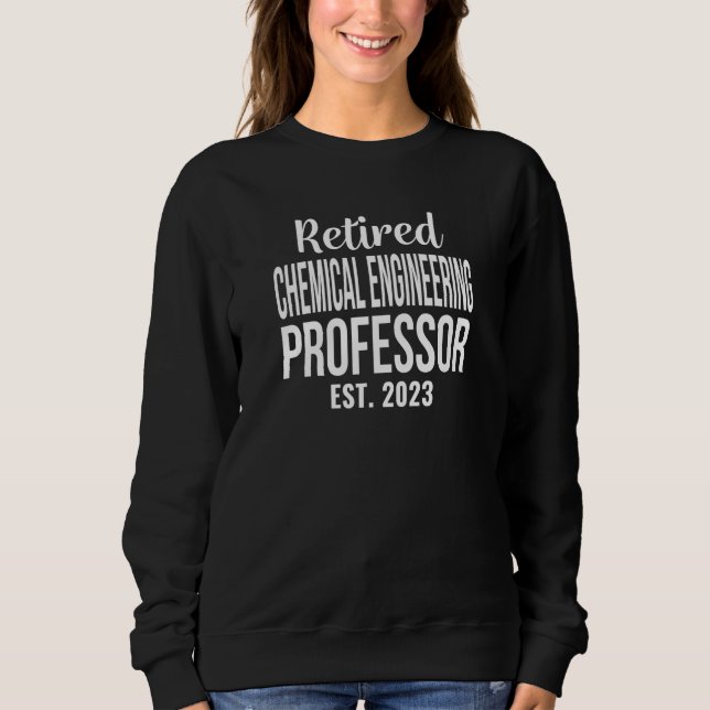 Retired Chemical Engineering Professor 2023 Retire Sweatshirt (Front)