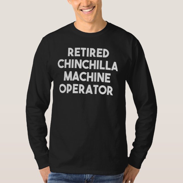 Retired Chinchilla Machine Operator T-Shirt (Front)