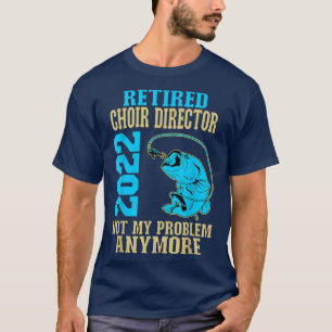 Retired Choir Director 2022 Fishing Lover Retireme T-Shirt