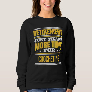 Retired Crochet Crocheting Saying Retirement Sweatshirt