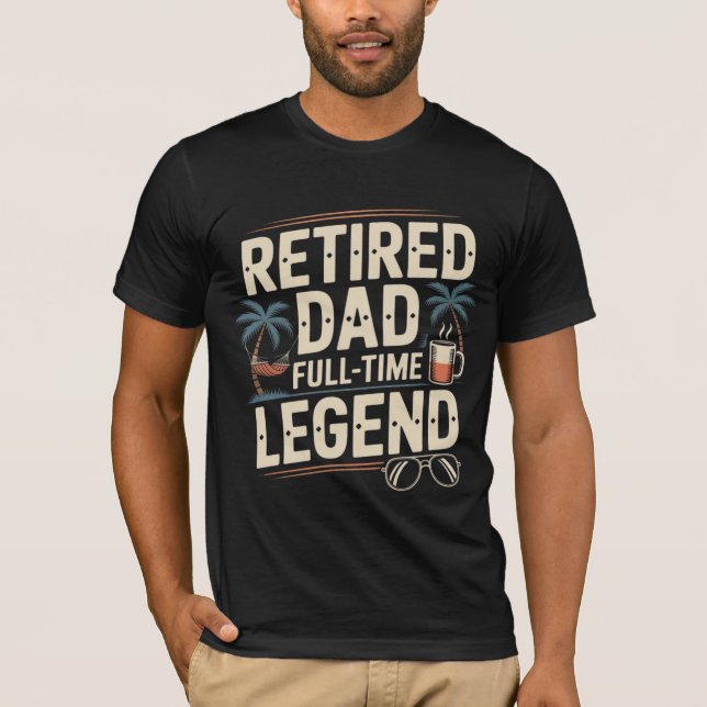 Retired Dad – Full-Time Legend | Funny Retirement  T-Shirt (Front)