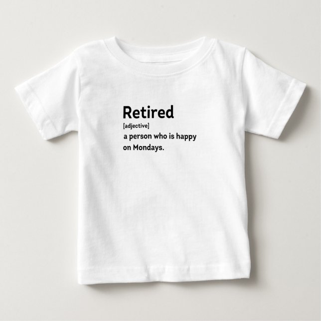 Retired definition person who is happy on Mondays Baby T-Shirt (Front)