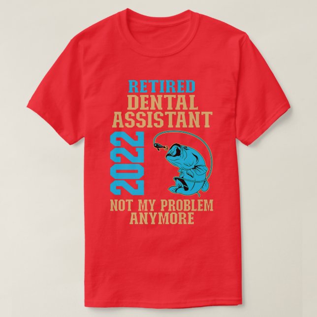 Retired Dental Assistant 2022 Fishing Lover Retire T-Shirt (Design Front)