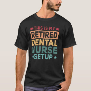 Retired Dental Nurse Getup Casual Funny Retirement T-Shirt
