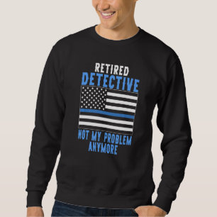 Retired Detective Police Officer Sweatshirt