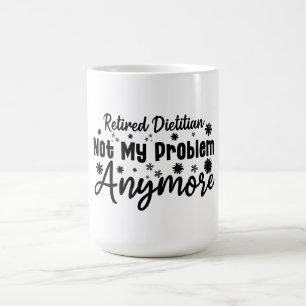 Retired Dietician Not My Problem Anymore Coffee Mug
