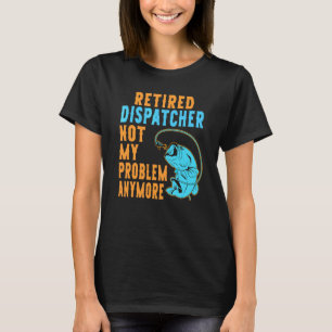 Retired Dispatcher Fishing Retirement T-Shirt