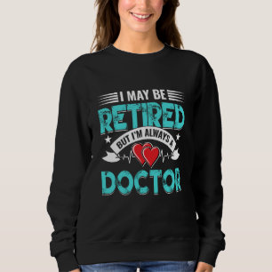 Retired Doctor Med School Medical Students Doctors Sweatshirt