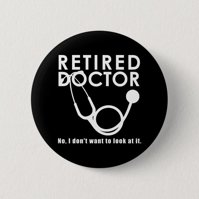 Retired Doctor w Stethoscope and Sassy Funny Quote 6 Cm Round Badge (Front)